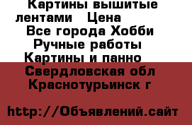 Картины вышитые лентами › Цена ­ 3 000 - Все города Хобби. Ручные работы » Картины и панно   . Свердловская обл.,Краснотурьинск г.